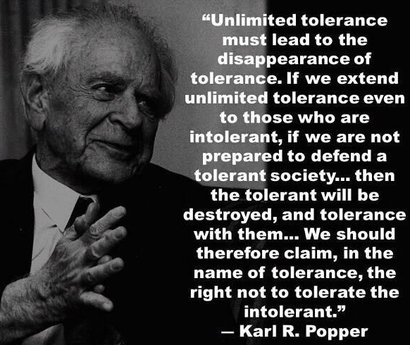karl popper - me must be careful about tolerating those who are intolerable of others